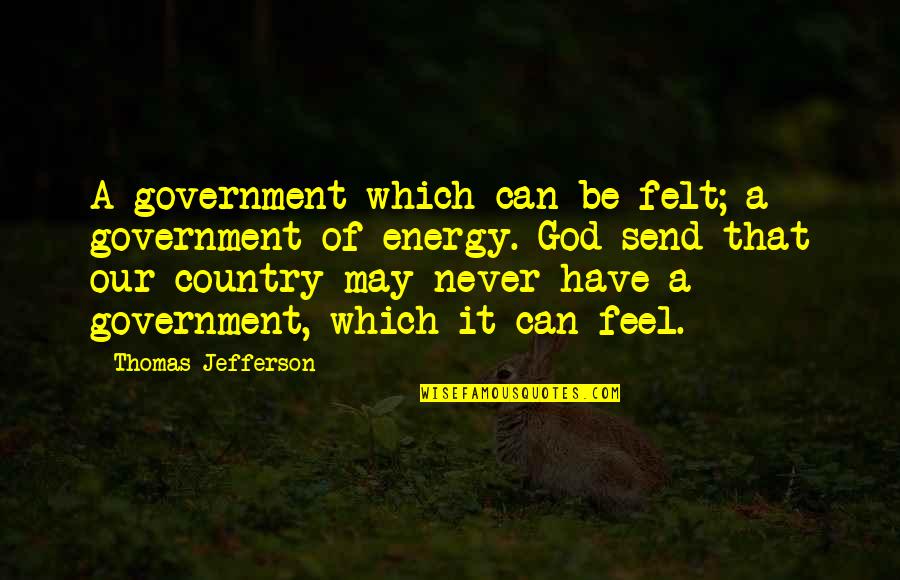 Psychophysical Visual Disturbances Quotes By Thomas Jefferson: A government which can be felt; a government