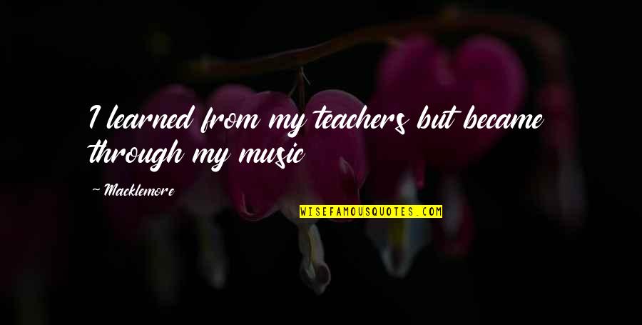Psychopomp Movie Quotes By Macklemore: I learned from my teachers but became through
