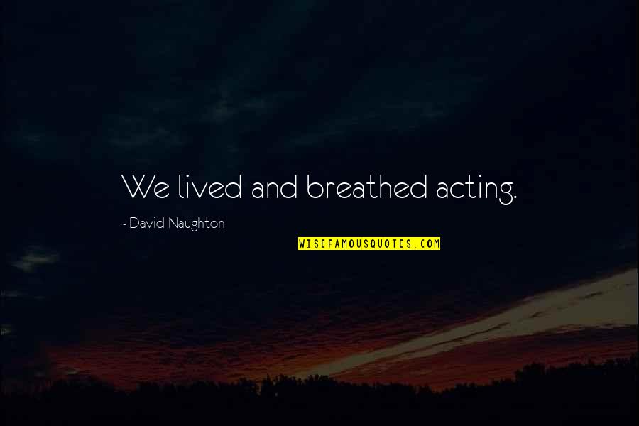 Psychosexual Development Quotes By David Naughton: We lived and breathed acting.