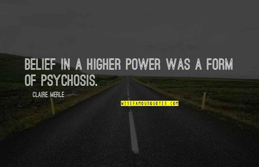 Psychosis Quotes By Claire Merle: Belief in a higher power was a form