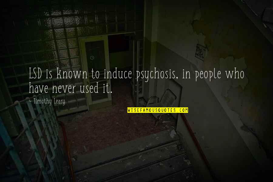 Psychosis Quotes By Timothy Leary: LSD is known to induce psychosis, in people