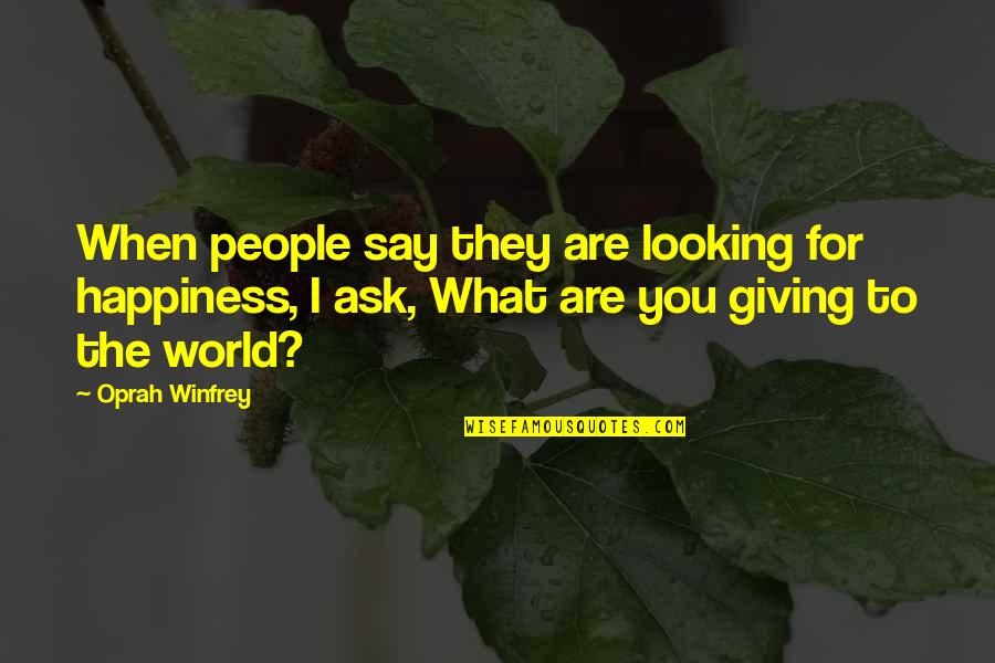 Psychosocial Support Quotes By Oprah Winfrey: When people say they are looking for happiness,