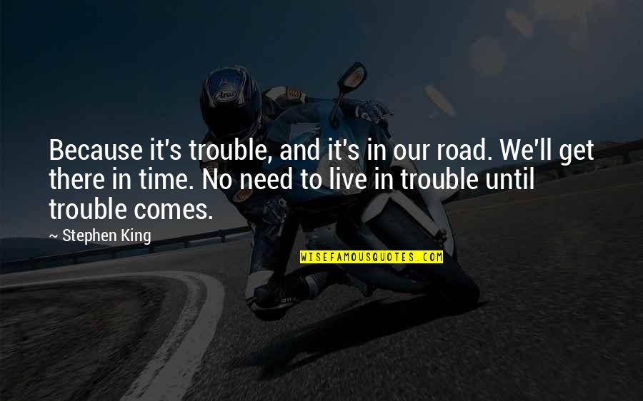 Psychosocially Quotes By Stephen King: Because it's trouble, and it's in our road.