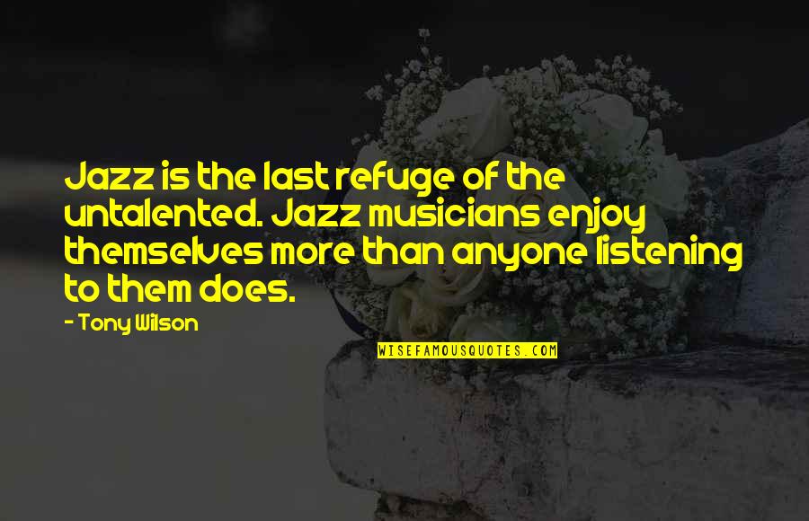 Psychosocially Quotes By Tony Wilson: Jazz is the last refuge of the untalented.