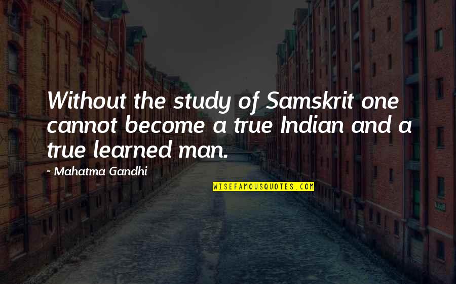 Psychospiritually Quotes By Mahatma Gandhi: Without the study of Samskrit one cannot become