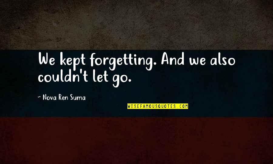 Psychospiritually Quotes By Nova Ren Suma: We kept forgetting. And we also couldn't let