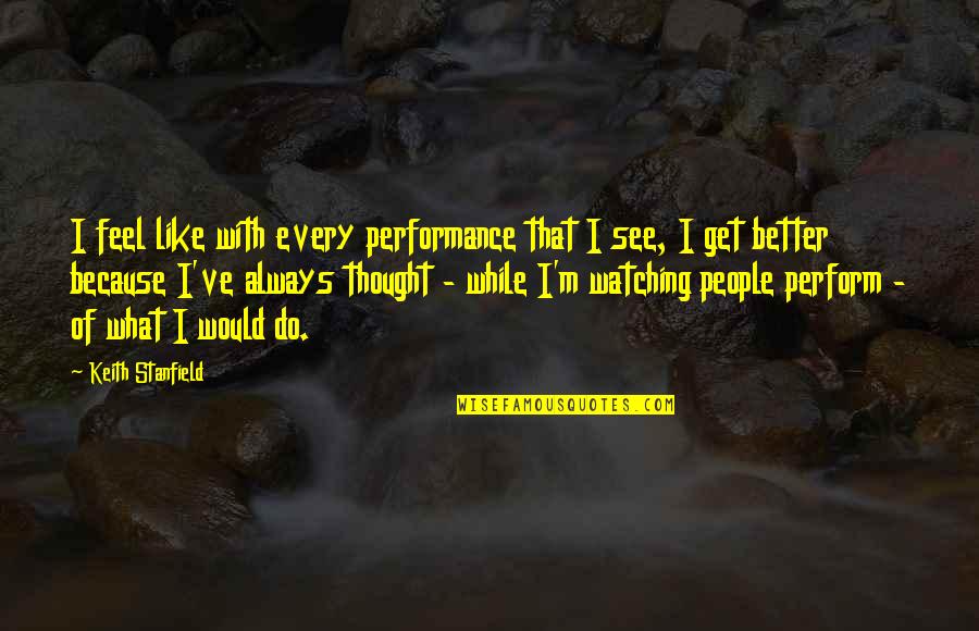 Psychotherapeutic Quotes By Keith Stanfield: I feel like with every performance that I
