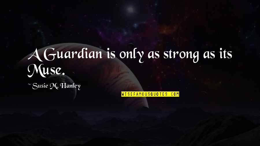 Psychotherapist Near Quotes By Susie M. Hanley: A Guardian is only as strong as its