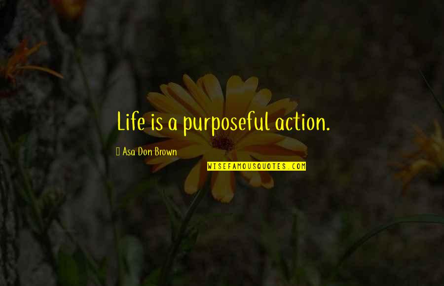 Psychotherapy Quotes By Asa Don Brown: Life is a purposeful action.