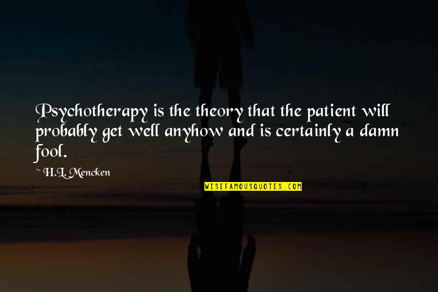Psychotherapy Quotes By H.L. Mencken: Psychotherapy is the theory that the patient will