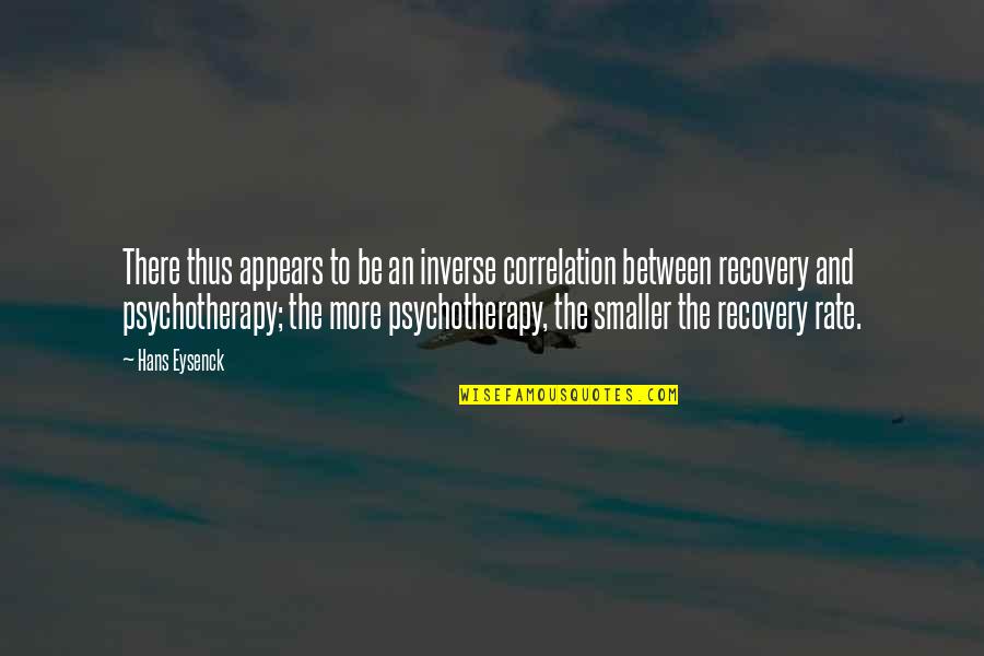 Psychotherapy Quotes By Hans Eysenck: There thus appears to be an inverse correlation