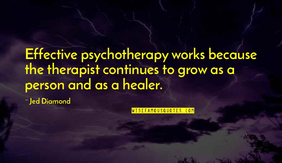 Psychotherapy Quotes By Jed Diamond: Effective psychotherapy works because the therapist continues to