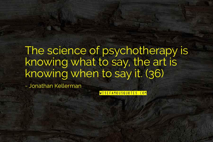 Psychotherapy Quotes By Jonathan Kellerman: The science of psychotherapy is knowing what to