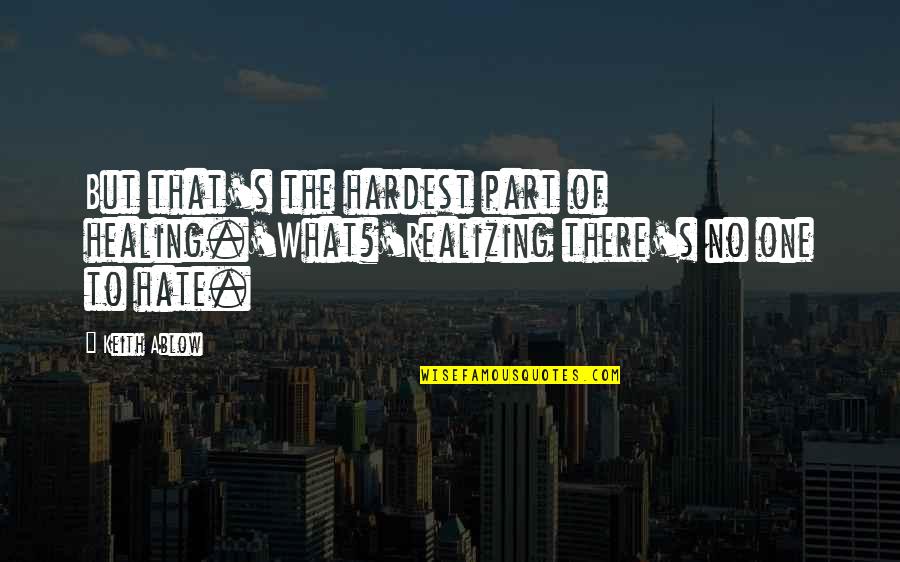 Psychotherapy Quotes By Keith Ablow: But that's the hardest part of healing.'What?'Realizing there's