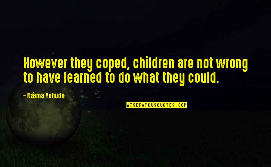 Psychotherapy Quotes By Na'ama Yehuda: However they coped, children are not wrong to