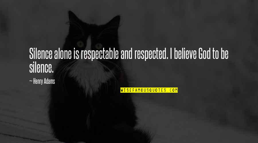 Psychotic Break Quotes By Henry Adams: Silence alone is respectable and respected. I believe