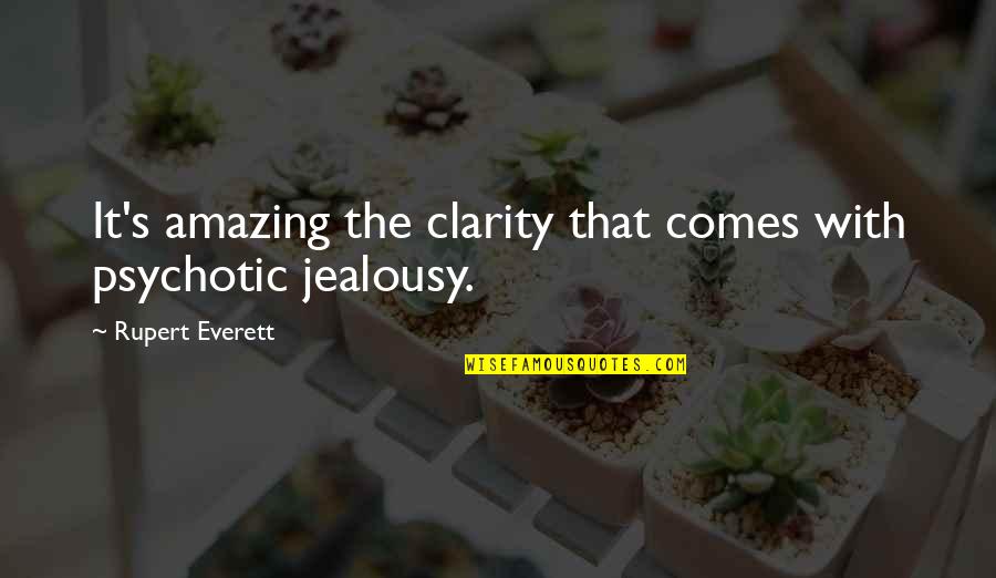 Psychotic Jealousy Quotes By Rupert Everett: It's amazing the clarity that comes with psychotic