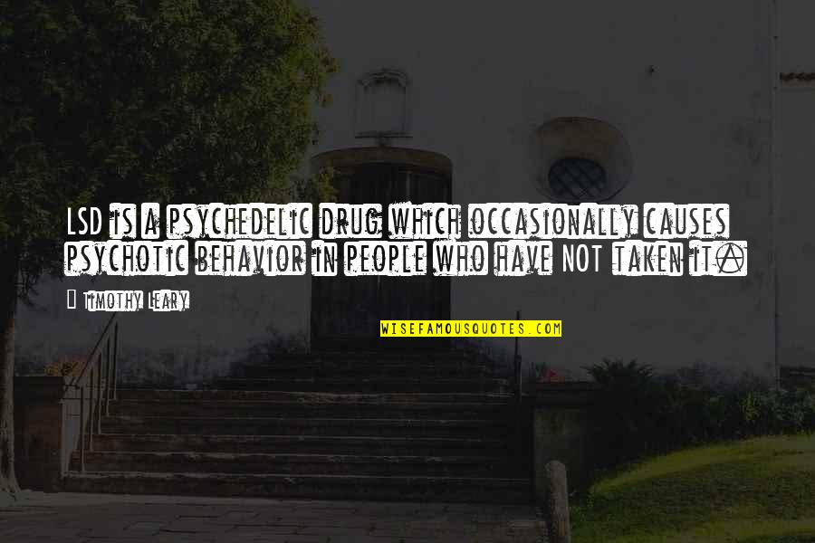 Psychotic People Quotes By Timothy Leary: LSD is a psychedelic drug which occasionally causes