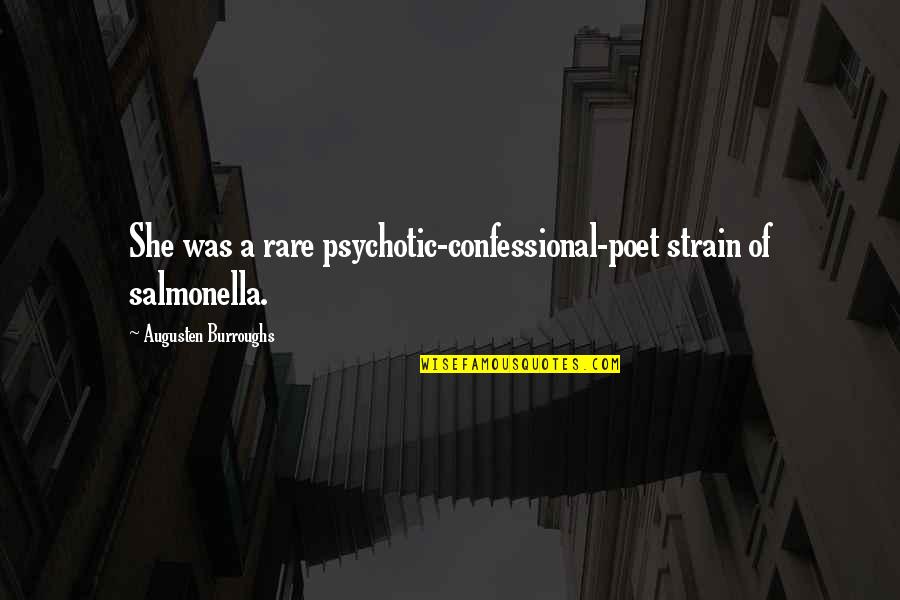 Psychotic Quotes By Augusten Burroughs: She was a rare psychotic-confessional-poet strain of salmonella. Psychotic Quotes By Augusten Burroughs: She was a rare psychotic-confessional-poet strain of salmonella.