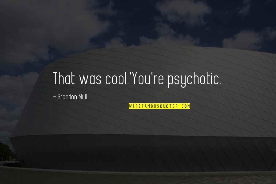 Psychotic Quotes By Brandon Mull: That was cool.'You're psychotic.