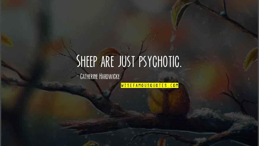 Psychotic Quotes By Catherine Hardwicke: Sheep are just psychotic. Psychotic Quotes By Catherine Hardwicke: Sheep are just psychotic.