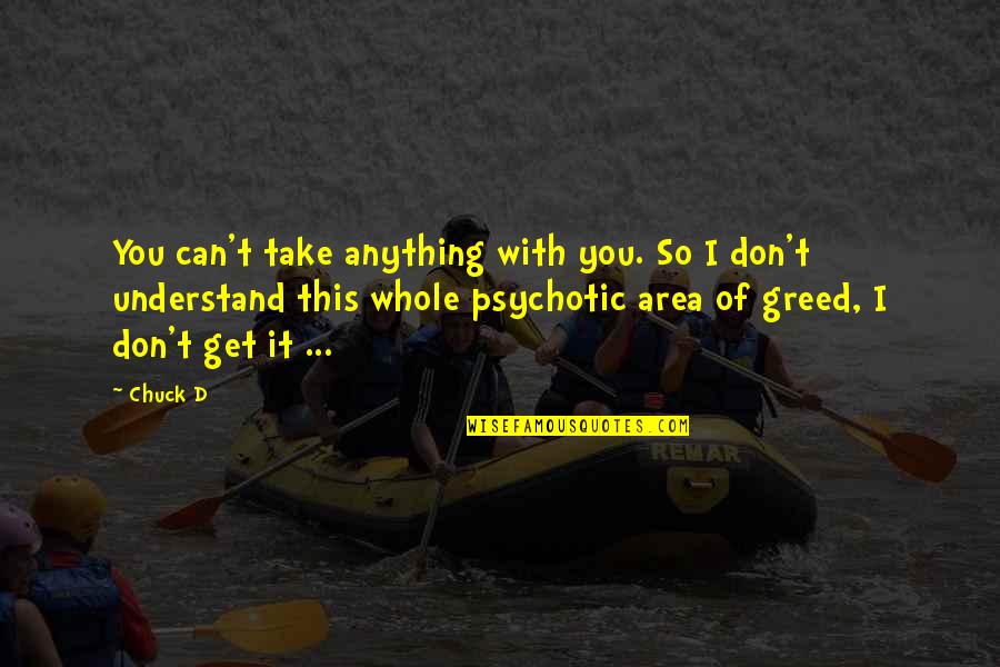 Psychotic Quotes By Chuck D: You can't take anything with you. So I