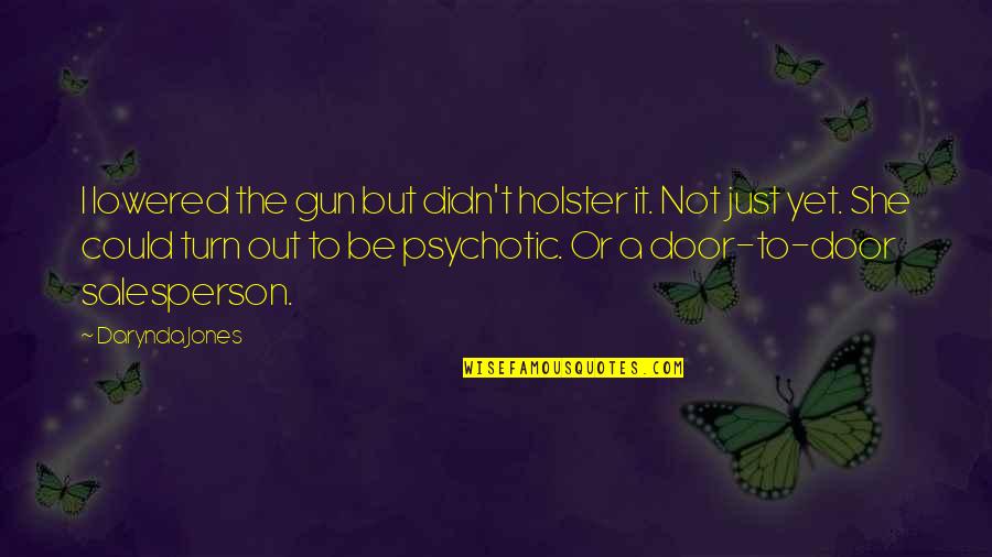 Psychotic Quotes By Darynda Jones: I lowered the gun but didn't holster it. Psychotic Quotes By Darynda Jones: I lowered the gun but didn't holster it.