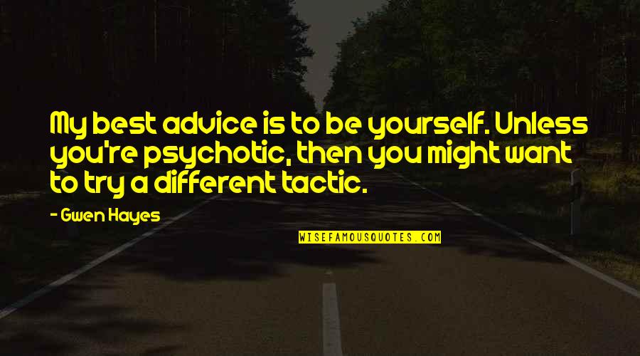 Psychotic Quotes By Gwen Hayes: My best advice is to be yourself. Unless Psychotic Quotes By Gwen Hayes: My best advice is to be yourself. Unless