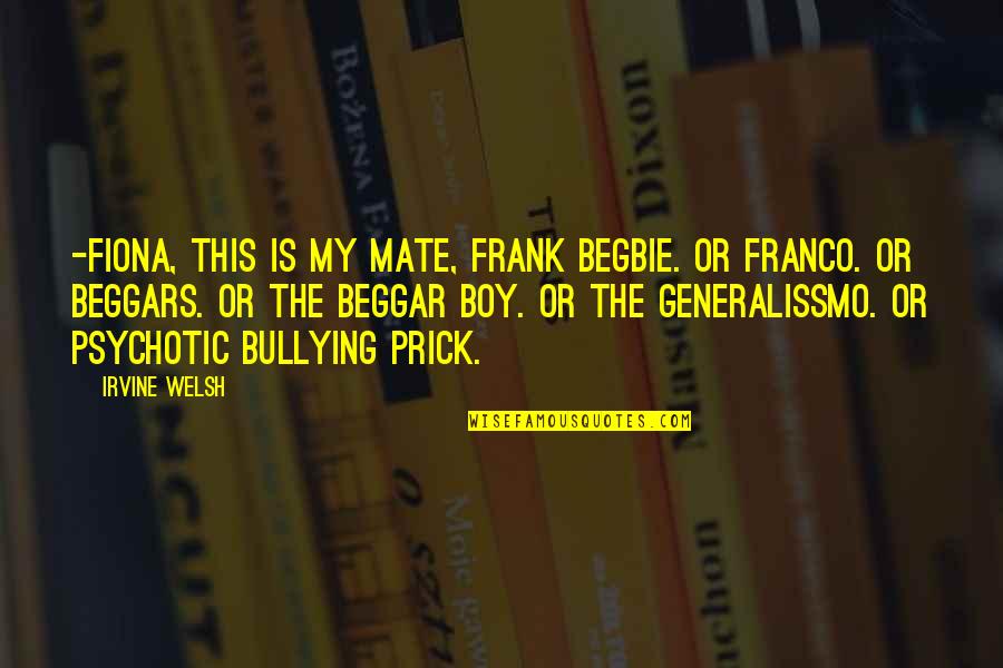 Psychotic Quotes By Irvine Welsh: -Fiona, this is my mate, Frank Begbie. Or