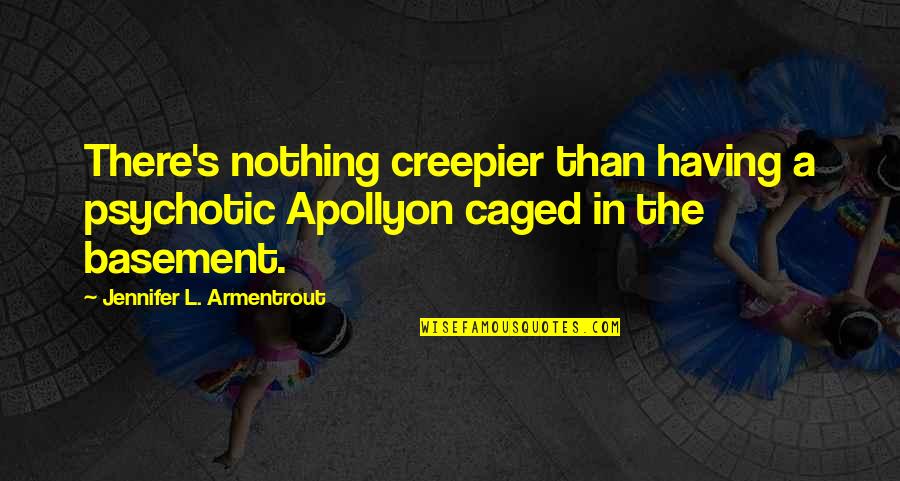 Psychotic Quotes By Jennifer L. Armentrout: There's nothing creepier than having a psychotic Apollyon Psychotic Quotes By Jennifer L. Armentrout: There's nothing creepier than having a psychotic Apollyon