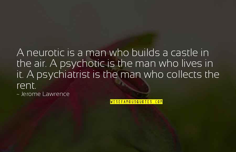 Psychotic Quotes By Jerome Lawrence: A neurotic is a man who builds a Psychotic Quotes By Jerome Lawrence: A neurotic is a man who builds a