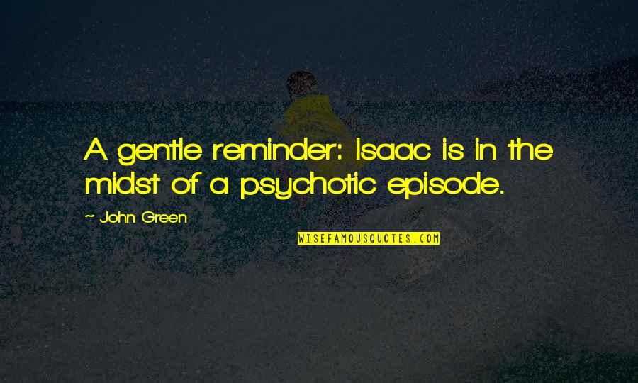 Psychotic Quotes By John Green: A gentle reminder: Isaac is in the midst