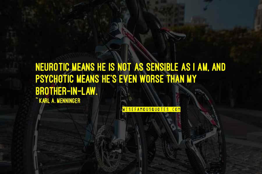 Psychotic Quotes By Karl A. Menninger: Neurotic means he is not as sensible as Psychotic Quotes By Karl A. Menninger: Neurotic means he is not as sensible as