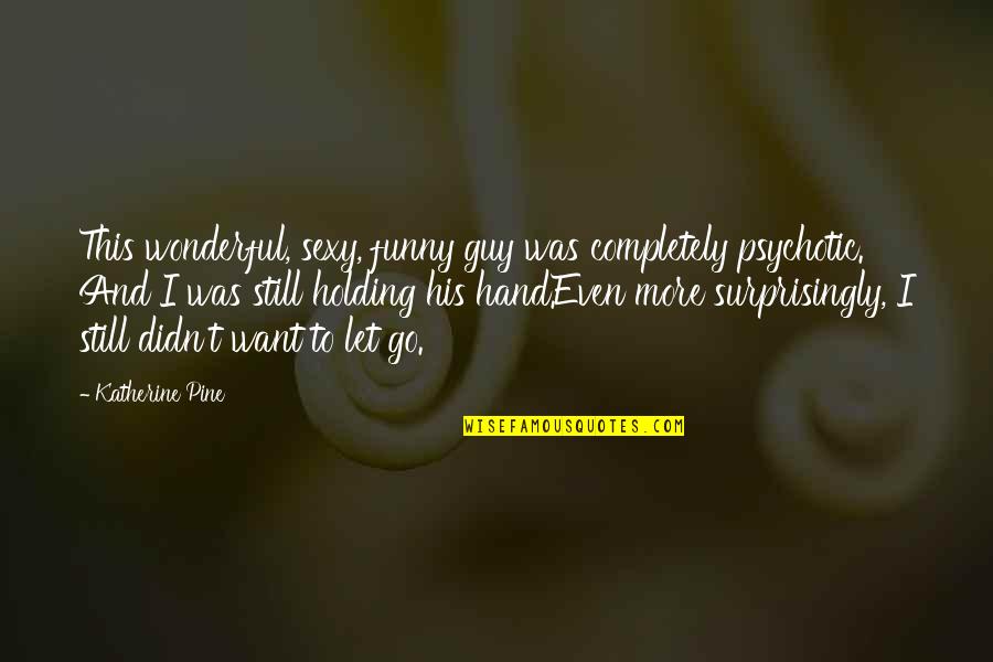 Psychotic Quotes By Katherine Pine: This wonderful, sexy, funny guy was completely psychotic. Psychotic Quotes By Katherine Pine: This wonderful, sexy, funny guy was completely psychotic.