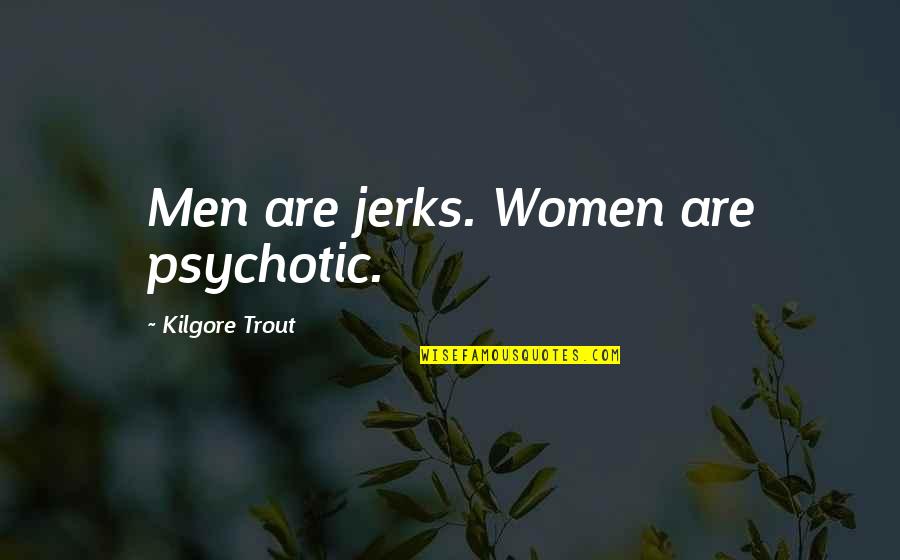 Psychotic Quotes By Kilgore Trout: Men are jerks. Women are psychotic. Psychotic Quotes By Kilgore Trout: Men are jerks. Women are psychotic.