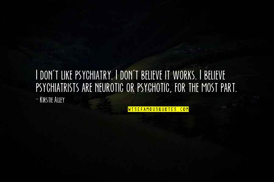 Psychotic Quotes By Kirstie Alley: I don't like psychiatry. I don't believe it