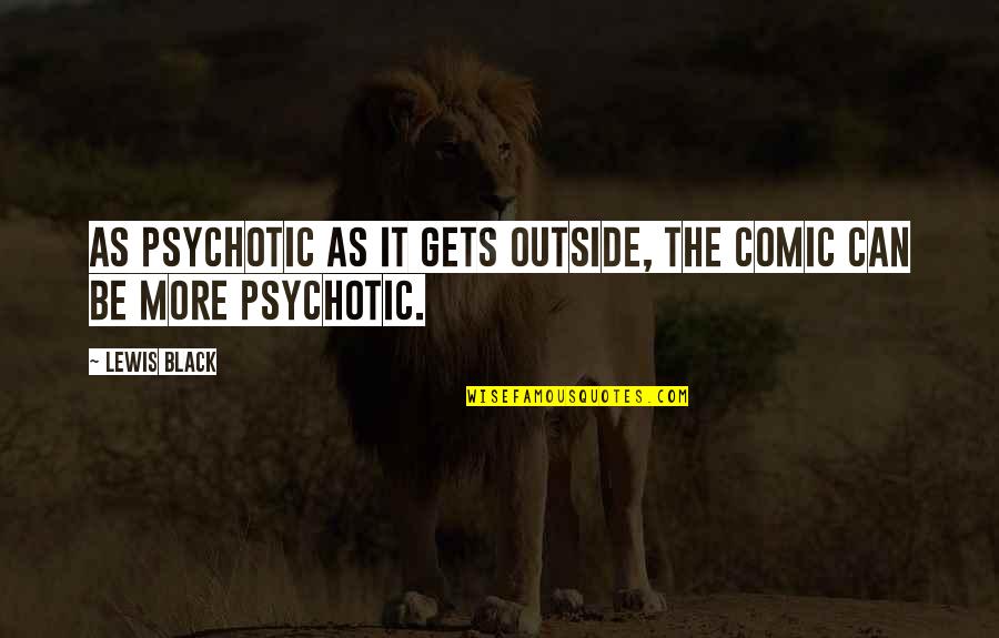 Psychotic Quotes By Lewis Black: As psychotic as it gets outside, the comic Psychotic Quotes By Lewis Black: As psychotic as it gets outside, the comic