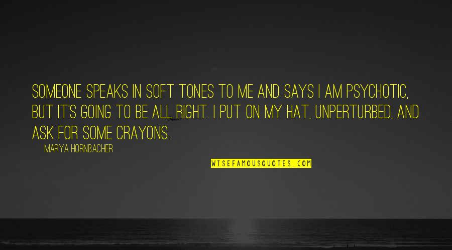 Psychotic Quotes By Marya Hornbacher: Someone speaks in soft tones to me and
