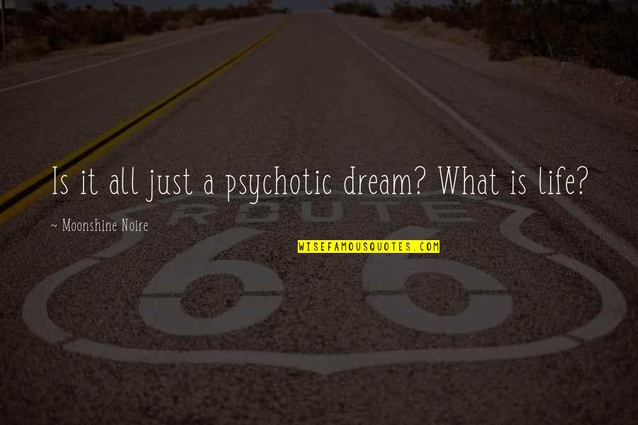 Psychotic Quotes By Moonshine Noire: Is it all just a psychotic dream? What