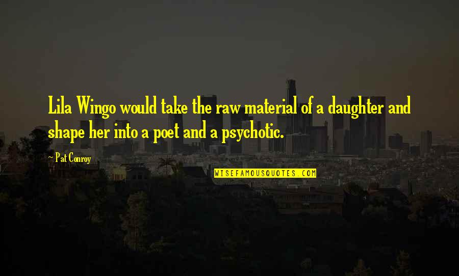Psychotic Quotes By Pat Conroy: Lila Wingo would take the raw material of