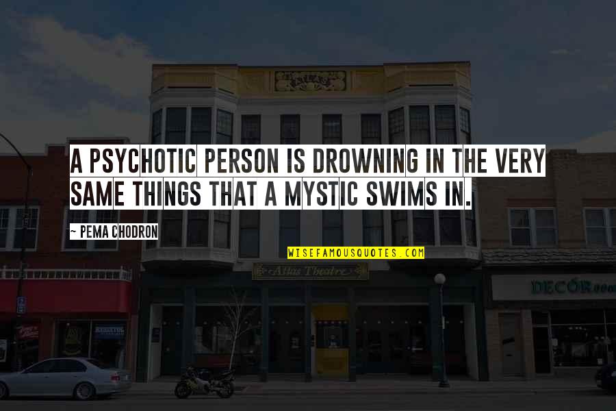 Psychotic Quotes By Pema Chodron: A psychotic person is drowning in the very Psychotic Quotes By Pema Chodron: A psychotic person is drowning in the very