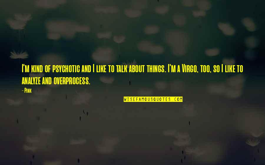 Psychotic Quotes By Pink: I'm kind of psychotic and I like to