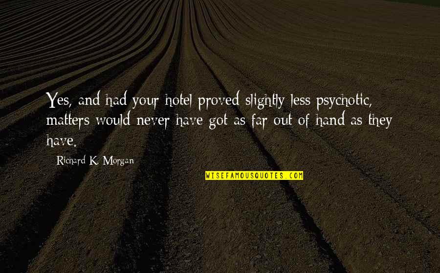 Psychotic Quotes By Richard K. Morgan: Yes, and had your hotel proved slightly less Psychotic Quotes By Richard K. Morgan: Yes, and had your hotel proved slightly less