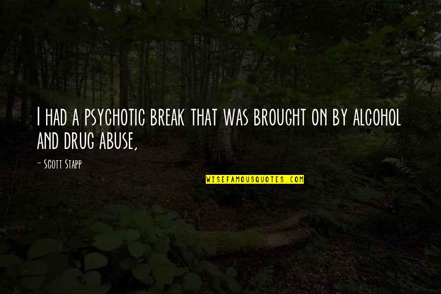 Psychotic Quotes By Scott Stapp: I had a psychotic break that was brought Psychotic Quotes By Scott Stapp: I had a psychotic break that was brought