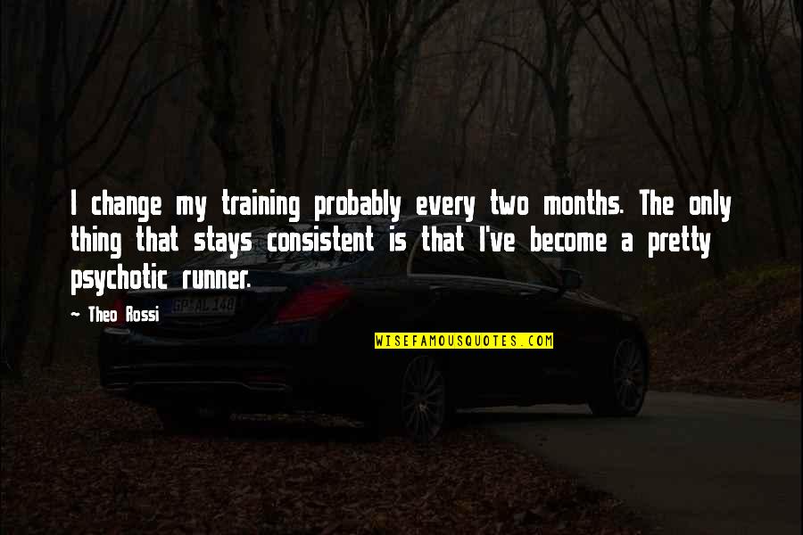 Psychotic Quotes By Theo Rossi: I change my training probably every two months.