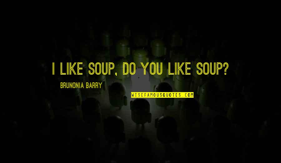 Psychotically Depressed Quotes By Brunonia Barry: I like soup, do you like soup?