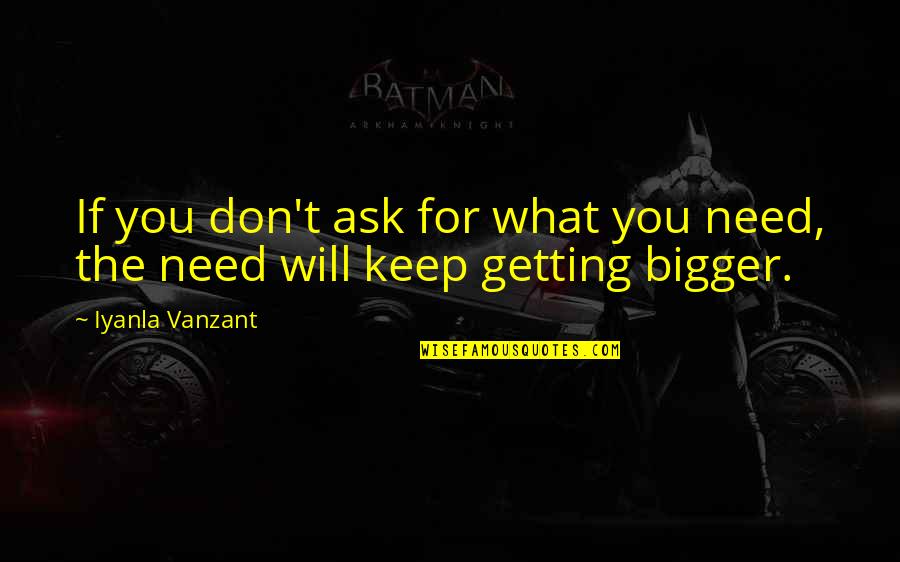 Psychotically Depressed Quotes By Iyanla Vanzant: If you don't ask for what you need,