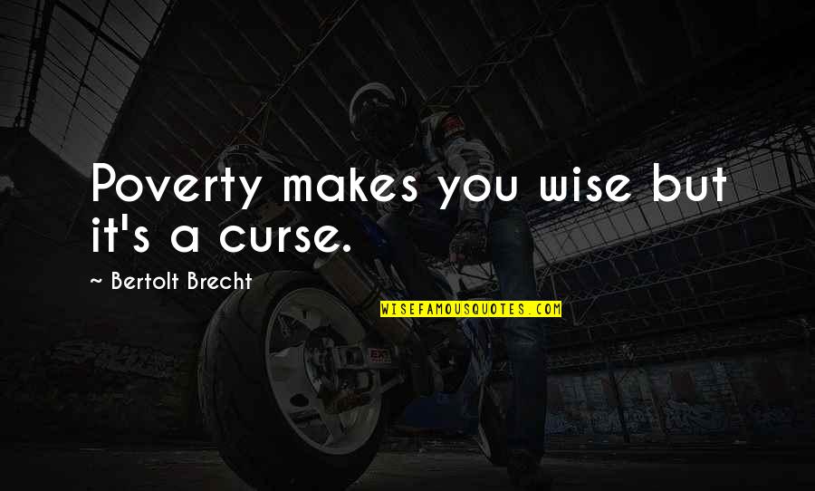 Psychotically Jealous Quotes By Bertolt Brecht: Poverty makes you wise but it's a curse.
