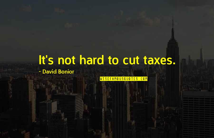 Psychotically Jealous Quotes By David Bonior: It's not hard to cut taxes.