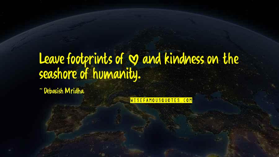 Psychotically Synonym Quotes By Debasish Mridha: Leave footprints of love and kindness on the